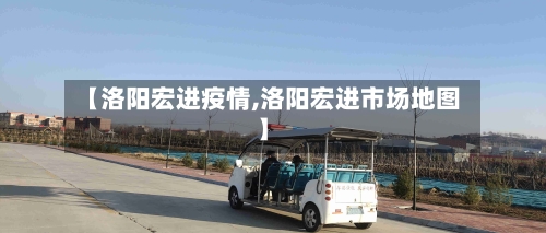【洛阳宏进疫情,洛阳宏进市场地图】-第2张图片