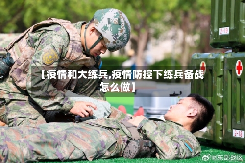【疫情和大练兵,疫情防控下练兵备战怎么做】