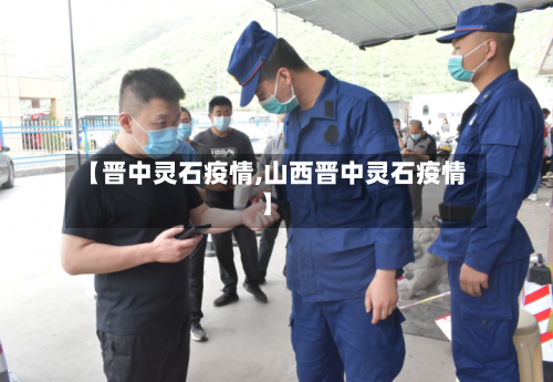 【晋中灵石疫情,山西晋中灵石疫情】