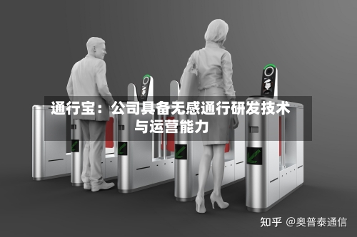 通行宝:公司具备无感通行研发技术与运营能力-第2张图片