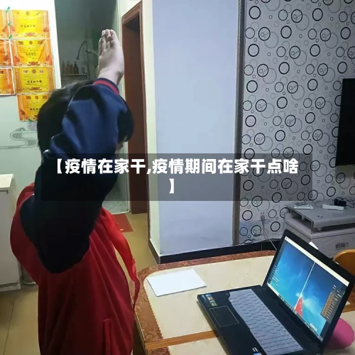 【疫情在家干,疫情期间在家干点啥】-第2张图片