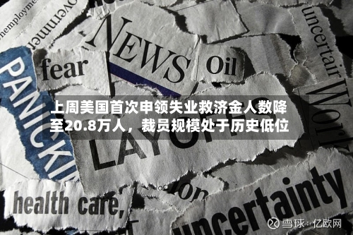 上周美国首次申领失业救济金人数降至20.8万人，裁员规模处于历史低位