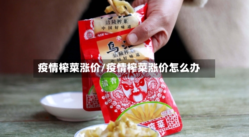 疫情榨菜涨价/疫情榨菜涨价怎么办-第2张图片