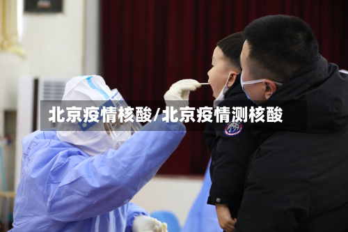 北京疫情核酸/北京疫情测核酸-第2张图片