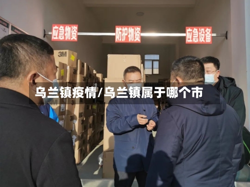 乌兰镇疫情/乌兰镇属于哪个市