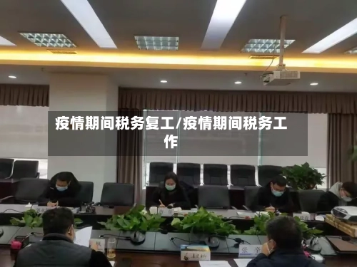 疫情期间税务复工/疫情期间税务工作-第2张图片