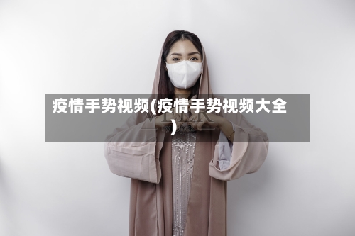 疫情手势视频(疫情手势视频大全)-第2张图片