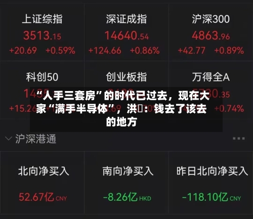 “人手三套房”的时代已过去	，现在大家“满手半导体”，洪灝：钱去了该去的地方-第2张图片