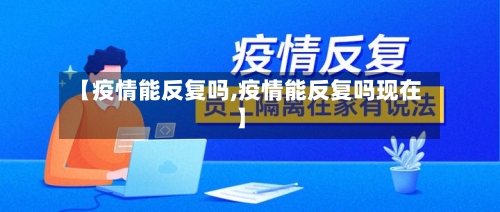 【疫情能反复吗,疫情能反复吗现在】-第2张图片