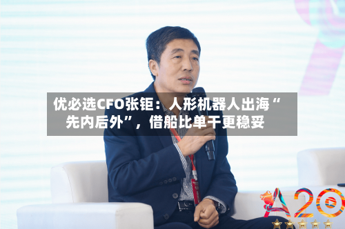 优必选CFO张钜：人形机器人出海“先内后外”，借船比单干更稳妥-第2张图片