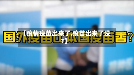 【疫情疫苗出来了,疫苗出来了没?】-第2张图片
