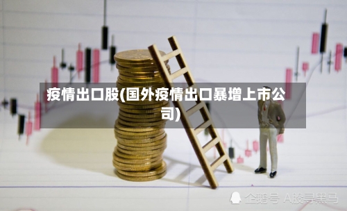 疫情出口股(国外疫情出口暴增上市公司)