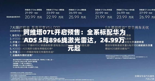 阿维塔07L开启预售：全系标配华为ADS 5与896线激光雷达，24.99万元起