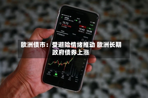欧洲债市:受避险情绪推动 欧洲长期政府债券上涨-第2张图片