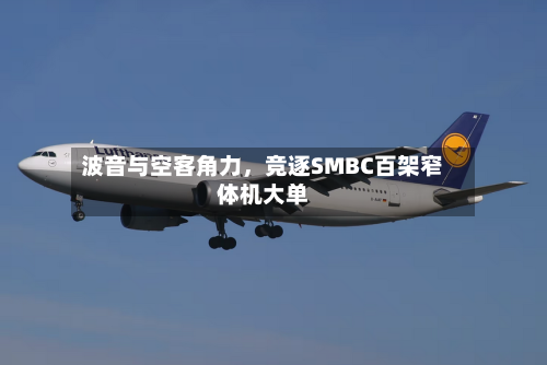 波音与空客角力，竞逐SMBC百架窄体机大单-第2张图片