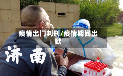 疫情出门判刑/疫情期间出狱