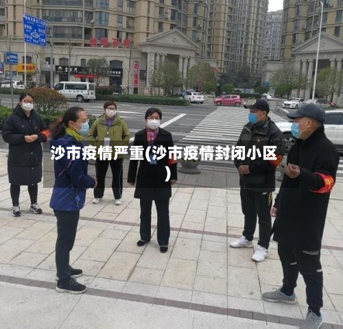 沙市疫情严重(沙市疫情封闭小区)-第3张图片