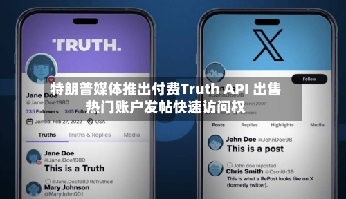 特朗普媒体推出付费Truth API 出售热门账户发帖快速访问权