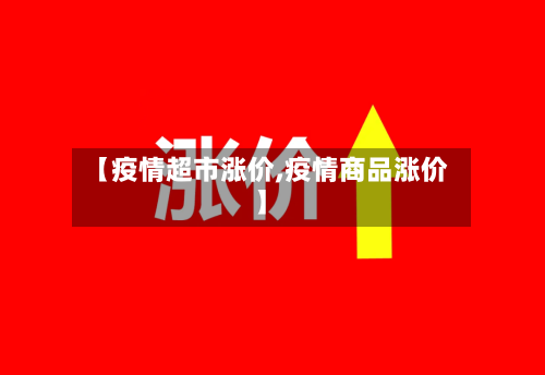 【疫情超市涨价,疫情商品涨价】