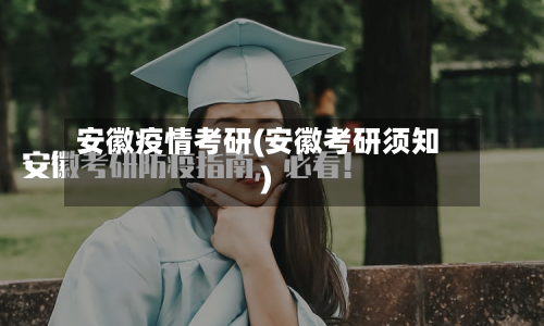 安徽疫情考研(安徽考研须知)-第2张图片