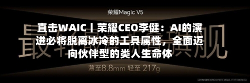 直击WAIC丨荣耀CEO李健：AI的演进必将脱离冰冷的工具属性	，全面迈向伙伴型的类人生命体-第2张图片