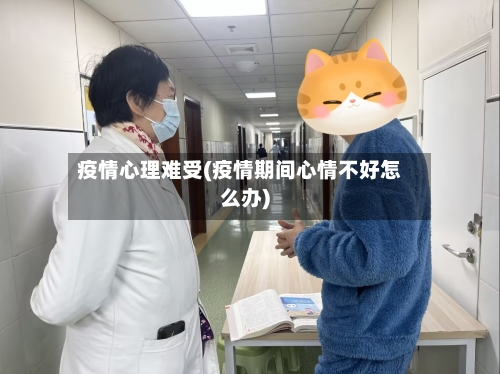 疫情心理难受(疫情期间心情不好怎么办)-第2张图片