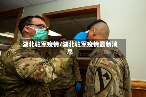 湖北驻军疫情/湖北驻军疫情最新消息