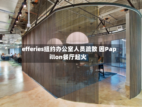 efferies纽约办公室人员疏散 因Papillon餐厅起火