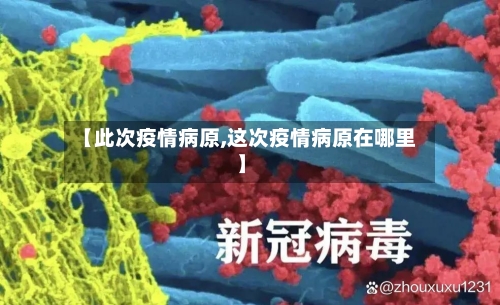 【此次疫情病原,这次疫情病原在哪里】-第3张图片