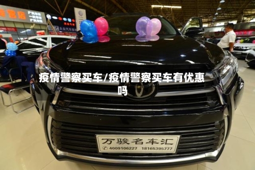 疫情警察买车/疫情警察买车有优惠吗