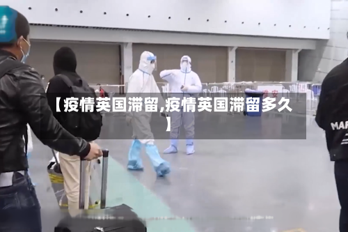 【疫情英国滞留,疫情英国滞留多久】