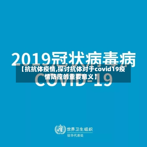 【抗抗体疫情,探讨抗体对于covid19疫情防控的重要意义】