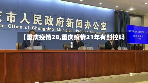 【重庆疫情28,重庆疫情21年有封控吗】