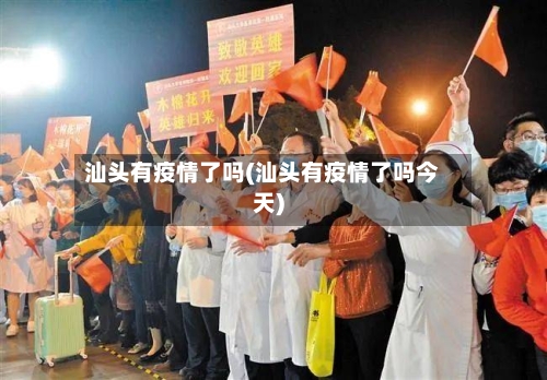 汕头有疫情了吗(汕头有疫情了吗今天)-第3张图片