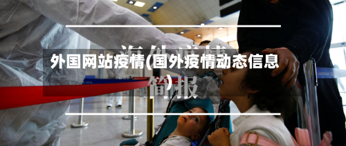 外国网站疫情(国外疫情动态信息)-第3张图片