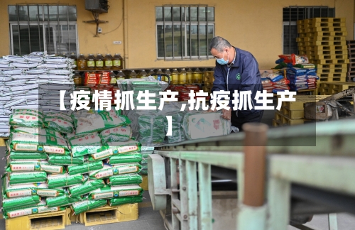 【疫情抓生产,抗疫抓生产】