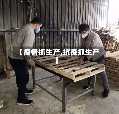 【疫情抓生产,抗疫抓生产】-第2张图片