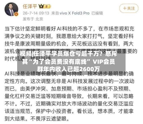 视频|任泽平学员爆仓亏超千万？怒斥其“为了会员费没有底线” VIP会员群年内收入已超2600万