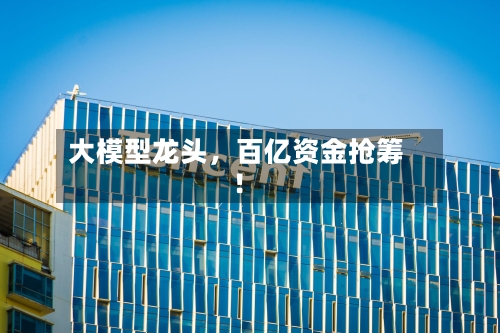 大模型龙头	，百亿资金抢筹！-第2张图片