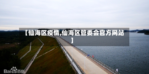 【仙海区疫情,仙海区管委会官方网站】