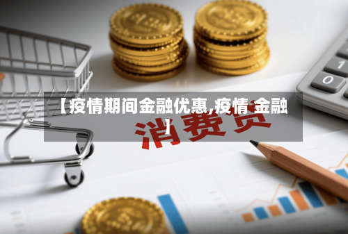 【疫情期间金融优惠,疫情 金融】-第3张图片