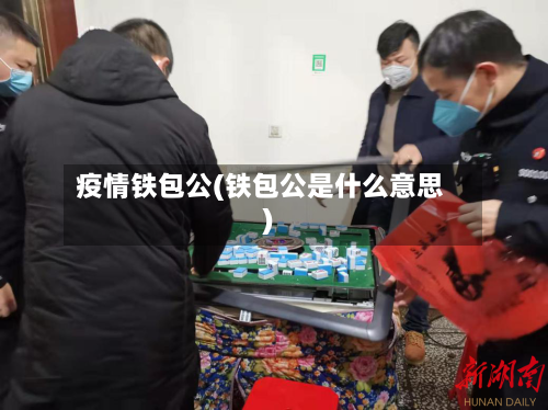 疫情铁包公(铁包公是什么意思)