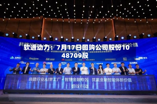 软通动力：7月17日回购公司股份1048709股-第3张图片