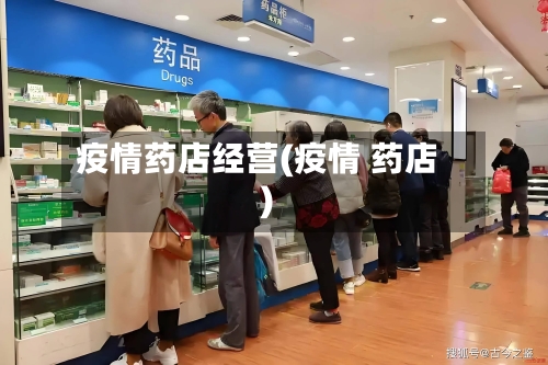 疫情药店经营(疫情 药店)-第2张图片