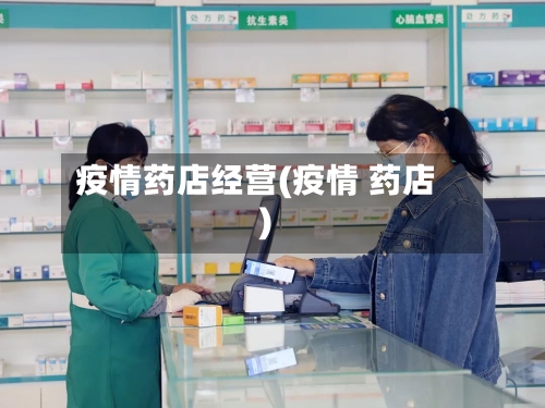 疫情药店经营(疫情 药店)