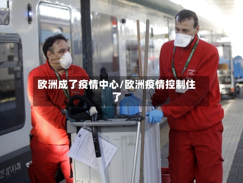 欧洲成了疫情中心/欧洲疫情控制住了-第2张图片