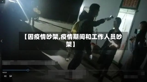 【因疫情吵架,疫情期间和工作人员吵架】