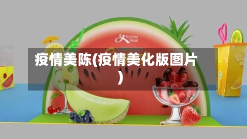 疫情美陈(疫情美化版图片)