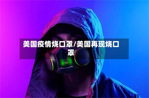 美国疫情烧口罩/美国再现烧口罩