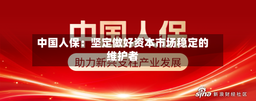 中国人保：坚定做好资本市场稳定的维护者-第2张图片